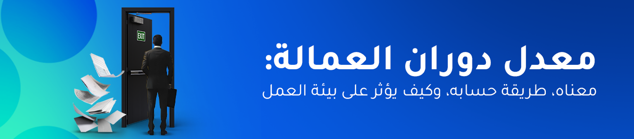 معدل دوران العمالة: معناه، طريقة حسابه، وكيف يؤثر على بيئة العمل